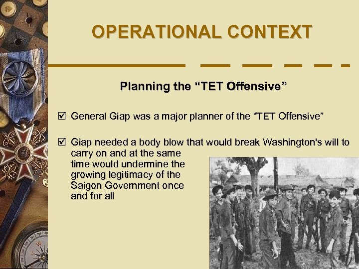 OPERATIONAL CONTEXT Planning the “TET Offensive” þ General Giap was a major planner of