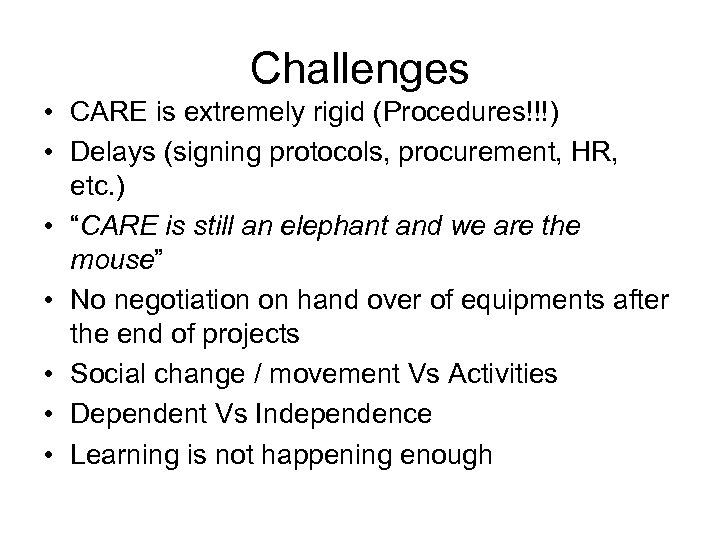 Challenges • CARE is extremely rigid (Procedures!!!) • Delays (signing protocols, procurement, HR, etc.