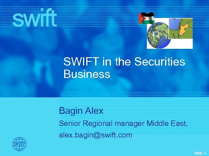 SWIFT in the Securities Business Bagin Alex Senior Regional manager Middle East, alex. bagin@swift.