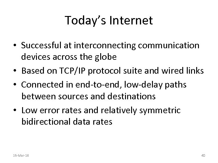 Today’s Internet • Successful at interconnecting communication devices across the globe • Based on