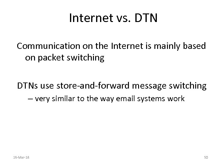 Internet vs. DTN Communication on the Internet is mainly based on packet switching DTNs