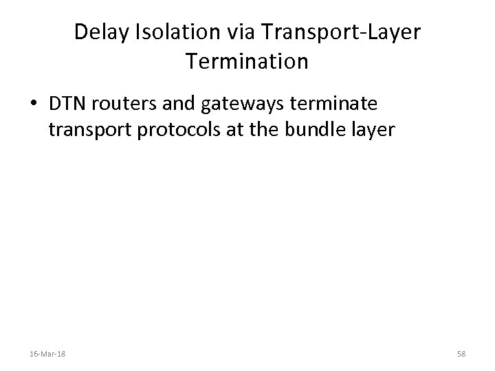 Delay Isolation via Transport-Layer Termination • DTN routers and gateways terminate transport protocols at