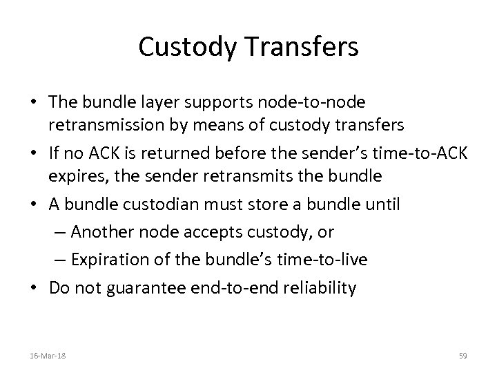 Custody Transfers • The bundle layer supports node-to-node retransmission by means of custody transfers