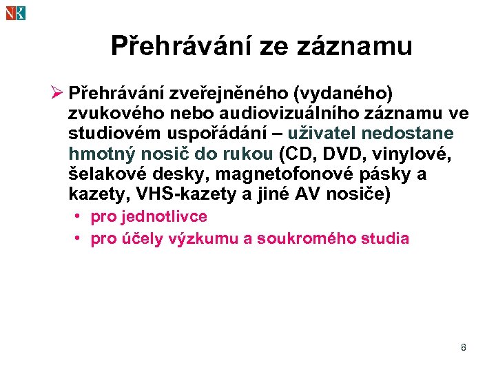 Přehrávání ze záznamu Ø Přehrávání zveřejněného (vydaného) zvukového nebo audiovizuálního záznamu ve studiovém uspořádání