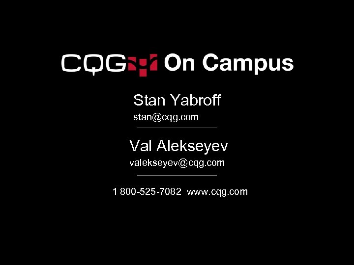 Stan Yabroff stan@cqg. com Val Alekseyev valekseyev@cqg. com 1 800 -525 -7082 www. cqg.