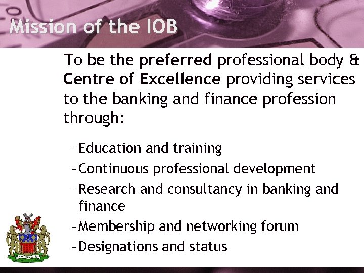 Mission of the IOB To be the preferred professional body & Centre of Excellence