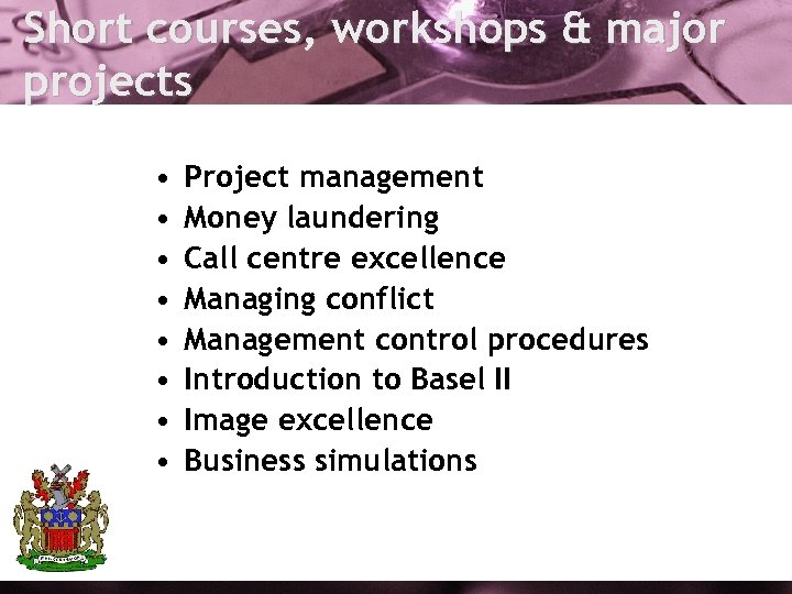 Short courses, workshops & major projects • • Project management Money laundering Call centre