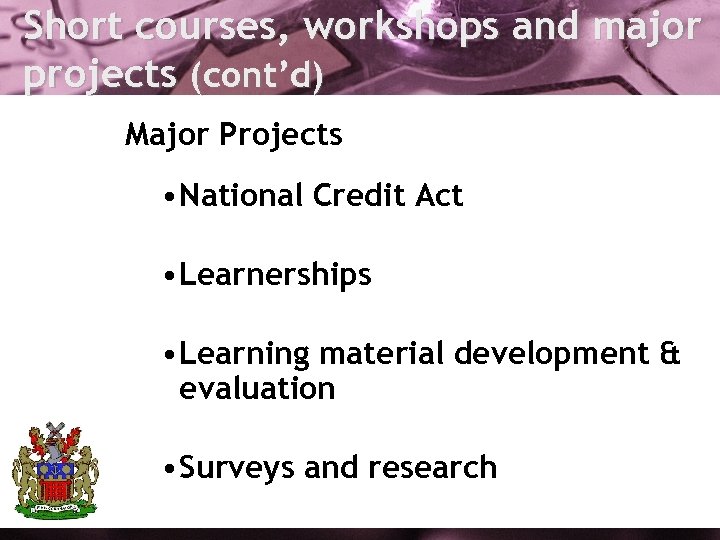 Short courses, workshops and major projects (cont’d) Major Projects • National Credit Act •
