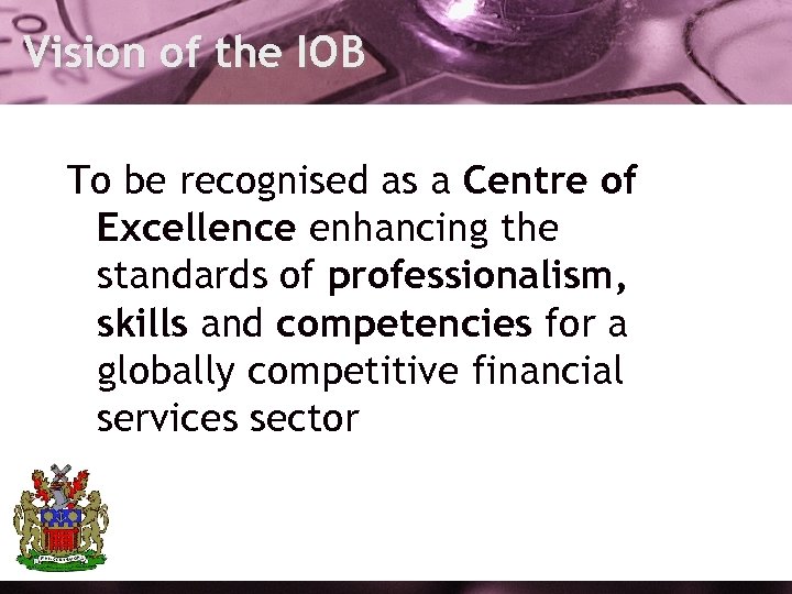 Vision of the IOB To be recognised as a Centre of Excellence enhancing the