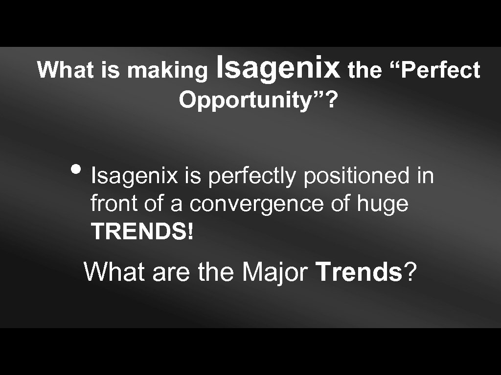 What is making Isagenix the “Perfect Opportunity”? • Isagenix is perfectly positioned in front