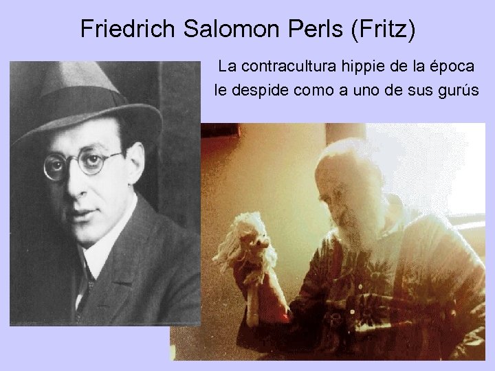 Friedrich Salomon Perls (Fritz) La contracultura hippie de la época le despide como a