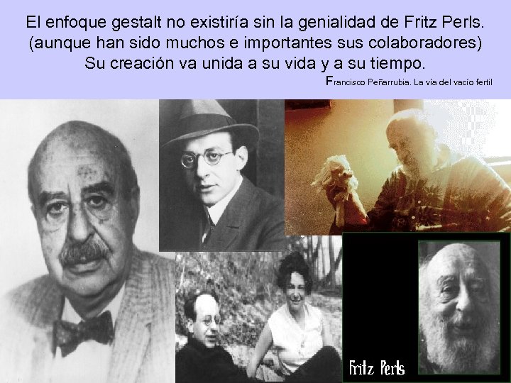 El enfoque gestalt no existiría sin la genialidad de Fritz Perls. (aunque han sido