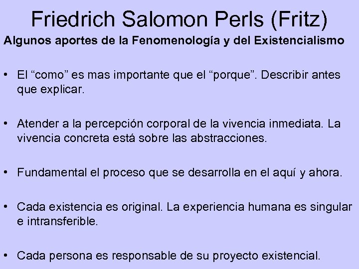 Friedrich Salomon Perls (Fritz) Algunos aportes de la Fenomenología y del Existencialismo • El