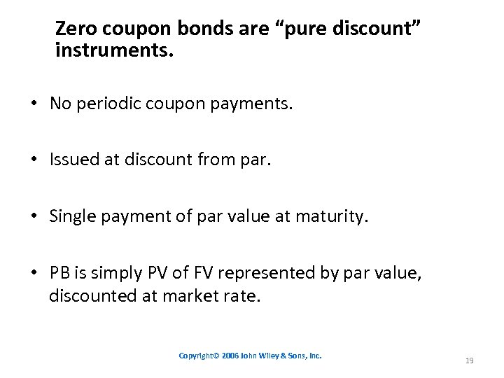 Zero coupon bonds are “pure discount” instruments. • No periodic coupon payments. • Issued