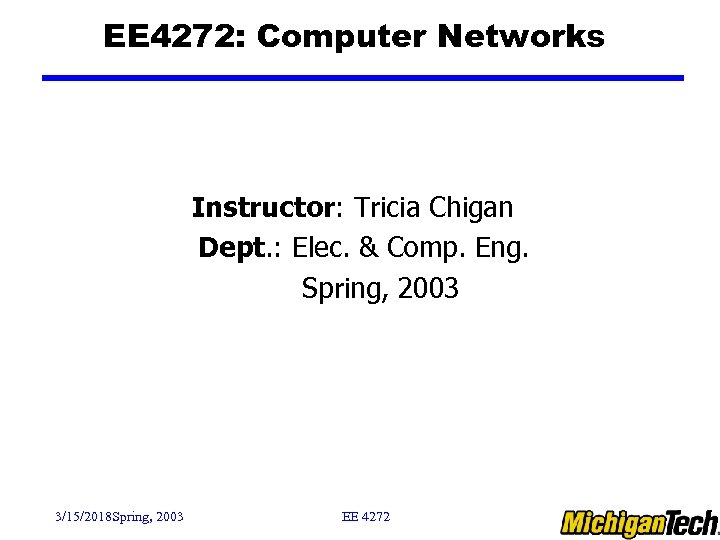 EE 4272: Computer Networks Instructor: Tricia Chigan Dept. : Elec. & Comp. Eng. Spring,