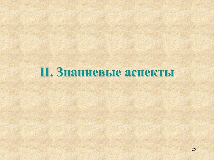 II. Знаниевые аспекты 25 