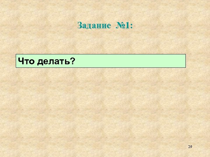 Задание № 1: Что делать? 29 