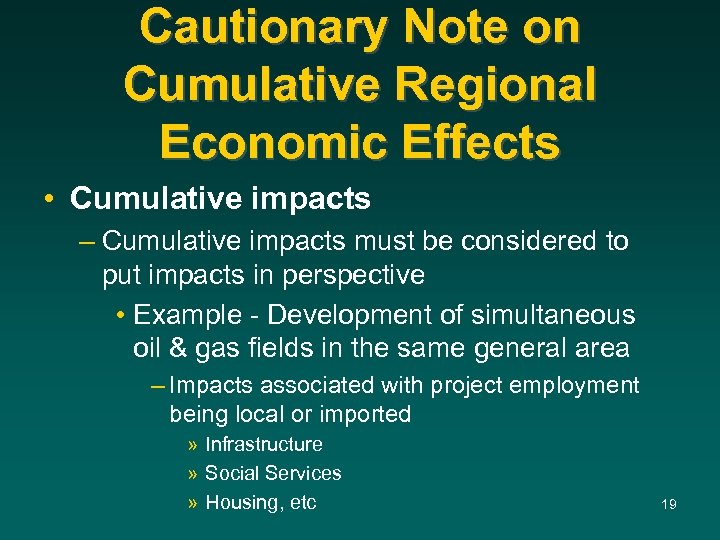 Cautionary Note on Cumulative Regional Economic Effects • Cumulative impacts – Cumulative impacts must