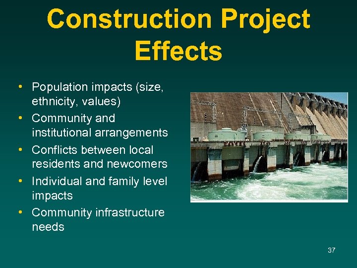 Construction Project Effects • Population impacts (size, ethnicity, values) • Community and institutional arrangements