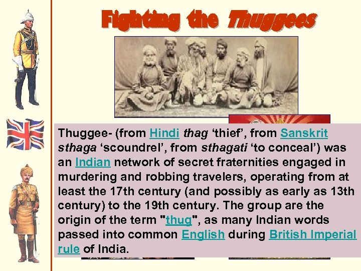 Fighting the Thuggees Thuggee- (from Hindi thag ‘thief’, from Sanskrit sthaga ‘scoundrel’, from sthagati