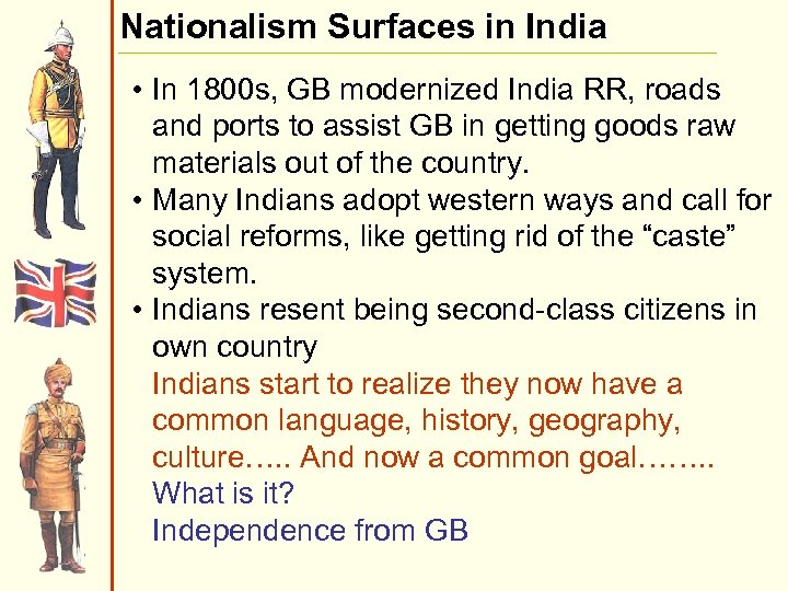 Nationalism Surfaces in India • In 1800 s, GB modernized India RR, roads and