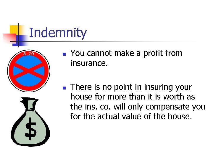 Indemnity n n You cannot make a profit from insurance. There is no point