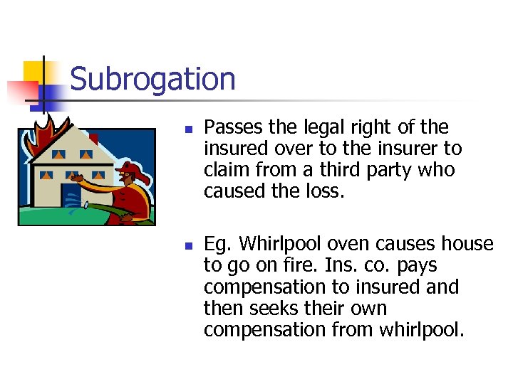 Subrogation n n Passes the legal right of the insured over to the insurer