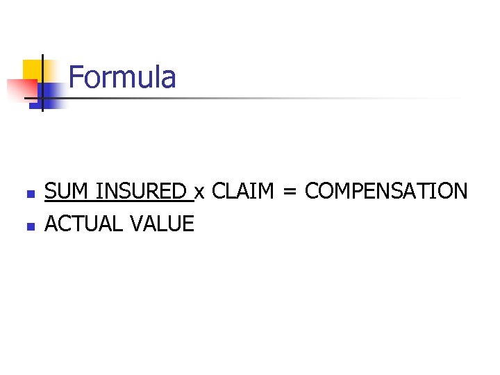 Formula n n SUM INSURED x CLAIM = COMPENSATION ACTUAL VALUE 