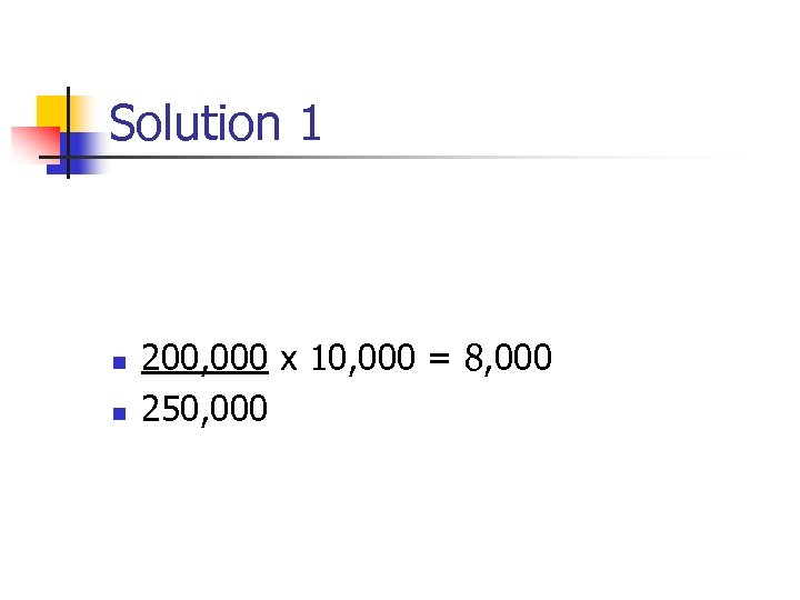 Solution 1 n n 200, 000 x 10, 000 = 8, 000 250, 000
