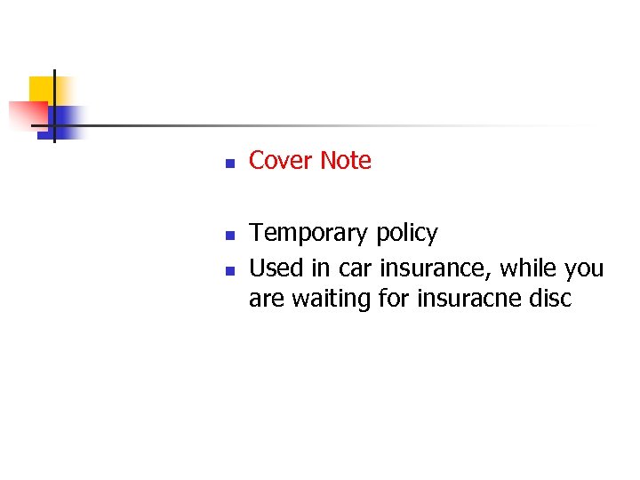 n n n Cover Note Temporary policy Used in car insurance, while you are