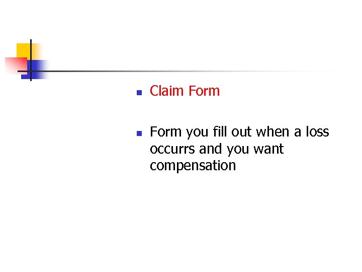 n n Claim Form you fill out when a loss occurrs and you want