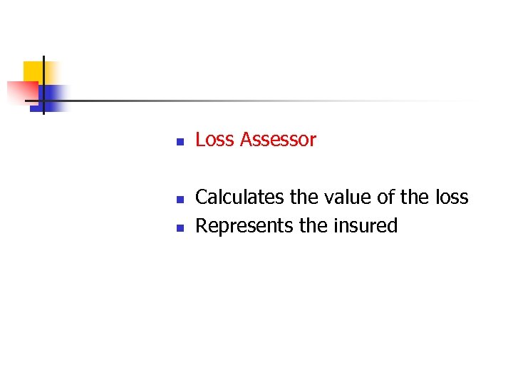 n n n Loss Assessor Calculates the value of the loss Represents the insured