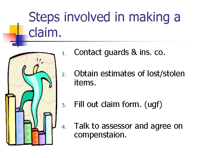 Steps involved in making a claim. 1. 2. 3. 4. Contact guards & ins.