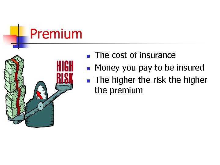 Premium n n n The cost of insurance Money you pay to be insured
