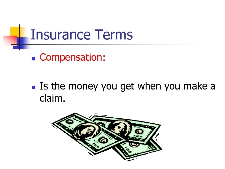 Insurance Terms n n Compensation: Is the money you get when you make a