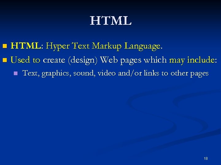 HTML: Hyper Text Markup Language. n Used to create (design) Web pages which may