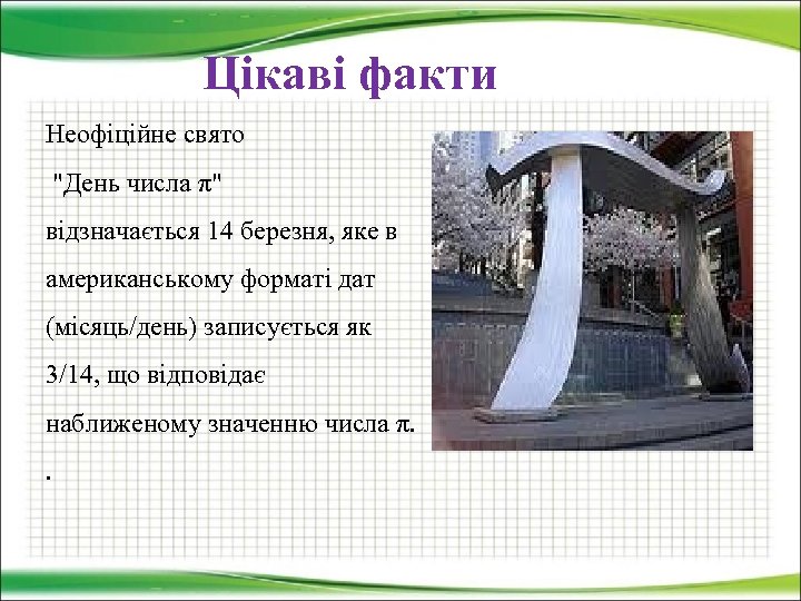 Цікаві факти Неофіційне свято "День числа π" відзначається 14 березня, яке в американському форматі