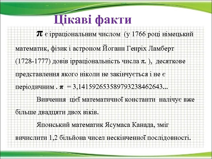 Цікаві факти π є ірраціональним числом (у 1766 році німецький математик, фізик і астроном