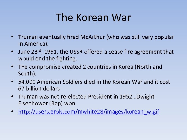 The Korean War • Truman eventually fired Mc. Arthur (who was still very popular