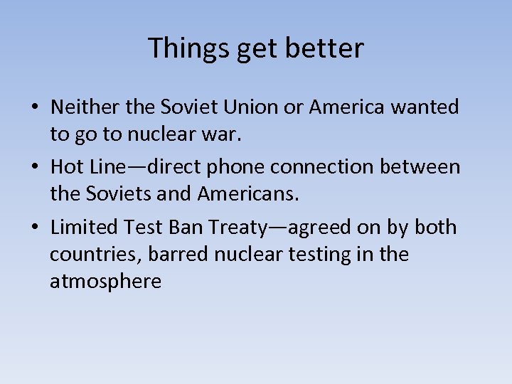 Things get better • Neither the Soviet Union or America wanted to go to