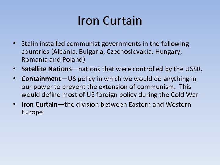 Iron Curtain • Stalin installed communist governments in the following countries (Albania, Bulgaria, Czechoslovakia,