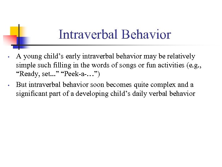 Intraverbal Behavior • • A young child’s early intraverbal behavior may be relatively simple