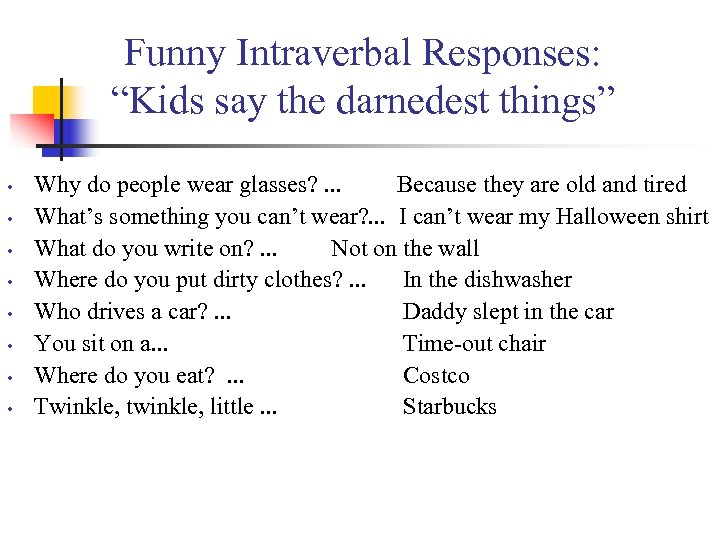 Funny Intraverbal Responses: “Kids say the darnedest things” • • Why do people wear