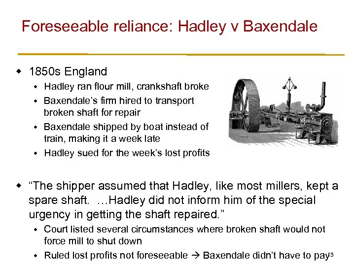 Foreseeable reliance: Hadley v Baxendale w 1850 s England Hadley ran flour mill, crankshaft