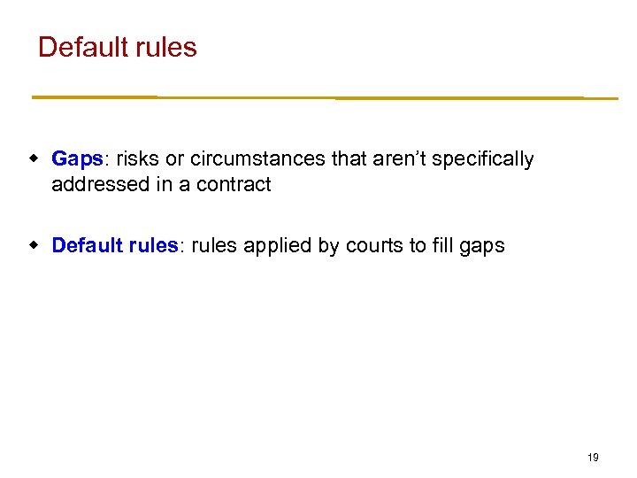 Default rules w Gaps: risks or circumstances that aren’t specifically addressed in a contract