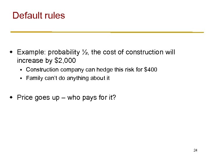 Default rules w Example: probability ½, the cost of construction will increase by $2,