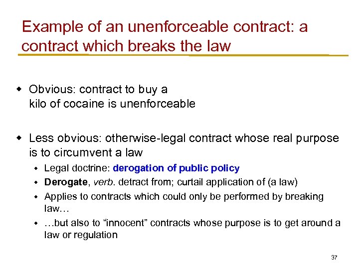 Example of an unenforceable contract: a contract which breaks the law w Obvious: contract