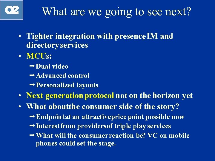 What are we going to see next? • Tighter integration with presence IM and