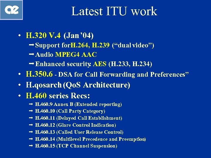 Latest ITU work • H. 320 V. 4 (Jan ’ 04) ªSupport for H.