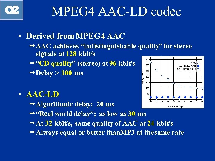 MPEG 4 AAC-LD codec • Derived from MPEG 4 AAC ªAAC achieves “indistinguishable quality”